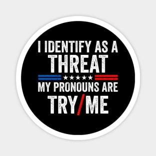 I Identify as a Threat My pronouns are Try Me Magnet